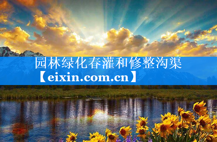 园林绿化春灌和修整沟渠